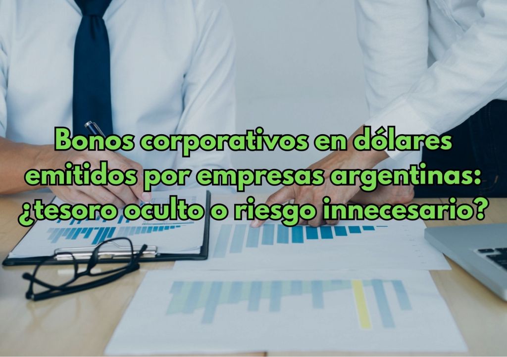 Bonos corporativos en dólares emitidos por empresas argentinas: ¿tesoro oculto o riesgo&nbsp;innecesario?