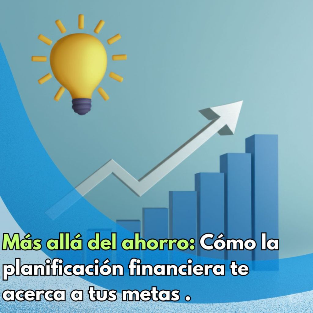 Más allá del ahorro: Cómo la planificación financiera te acerca a tus metas de&nbsp;vida